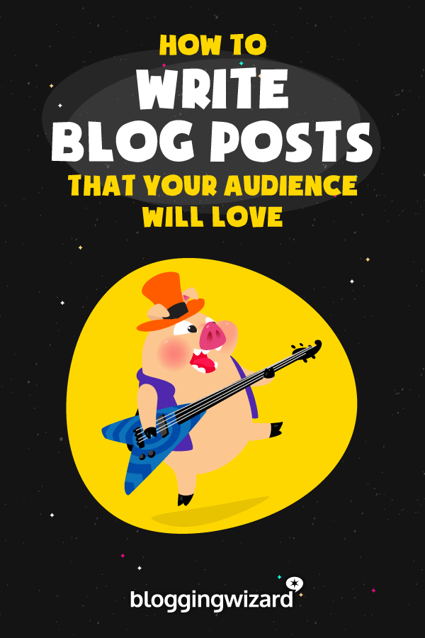 How To Write Blog Posts That Your Audience Will Love